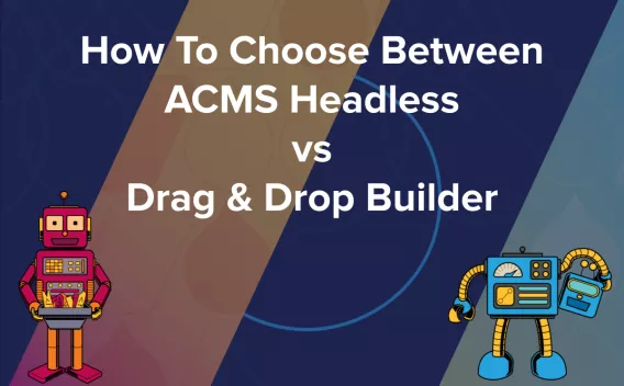 How To Choose Between ACMS Headless  vs  Drag & Drop Builder